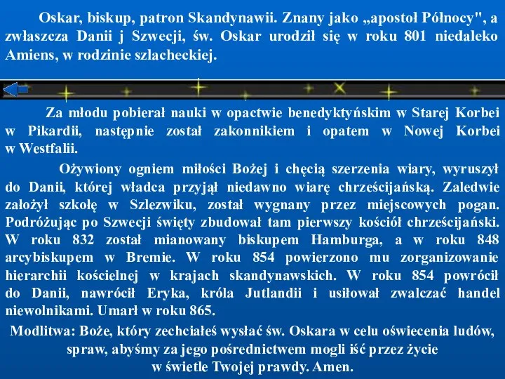 Oskar, biskup, patron Skandynawii. Znany jako „apostoł Północy", a zwłaszcza Danii