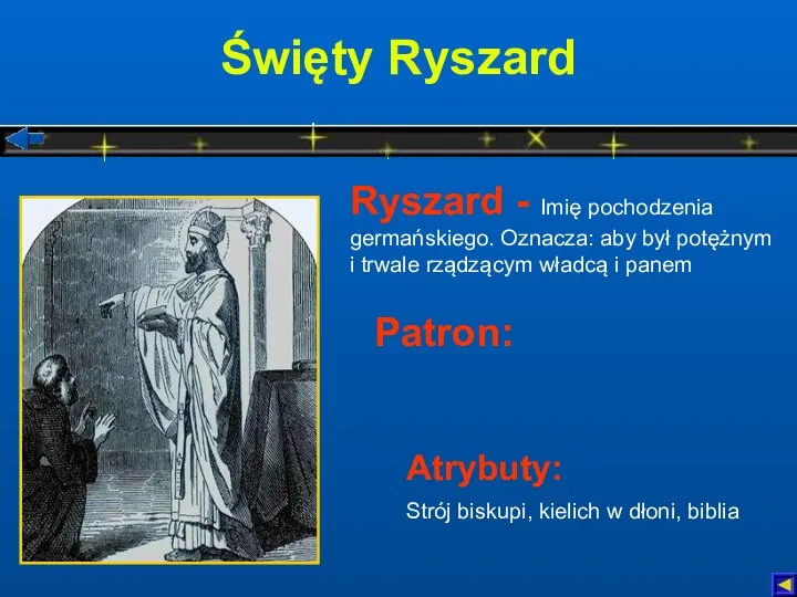 Święty Ryszard Atrybuty: Strój biskupi, kielich w dłoni, biblia Patron: Ryszard