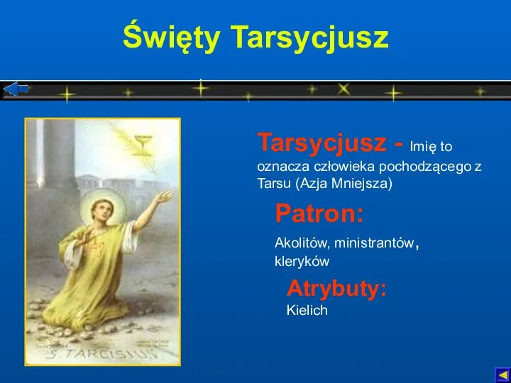 Święty Tarsycjusz Atrybuty: Kielich Patron: Akolitów, ministrantów, kleryków Tarsycjusz - Imię