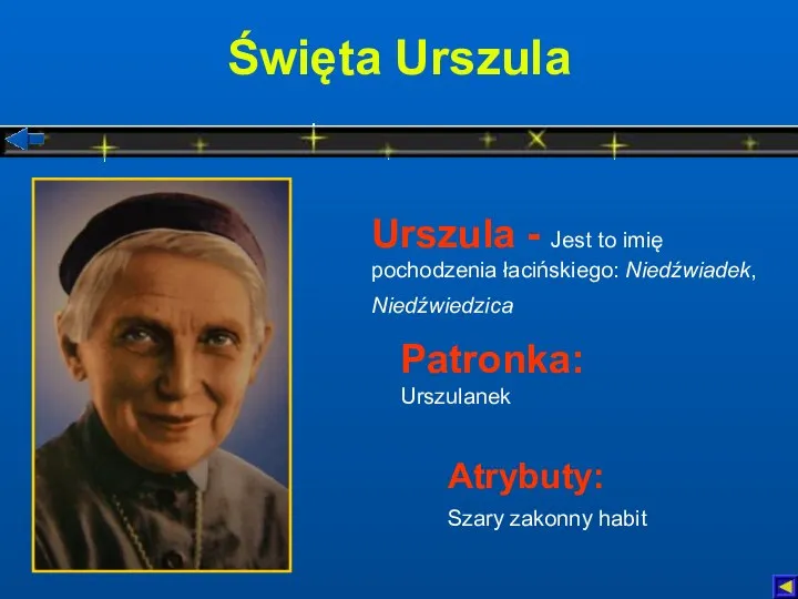 Święta Urszula Atrybuty: Szary zakonny habit Patronka: Urszulanek Urszula - Jest