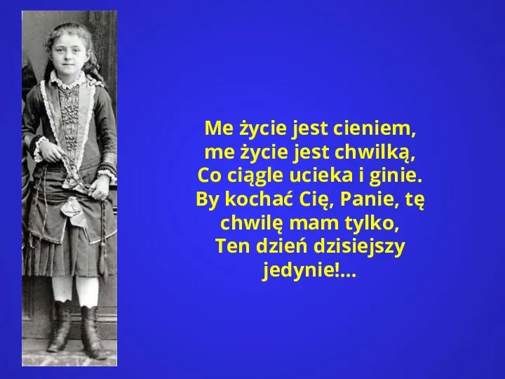 Me życie jest cieniem, me życie jest chwilką, Co ciągle ucieka