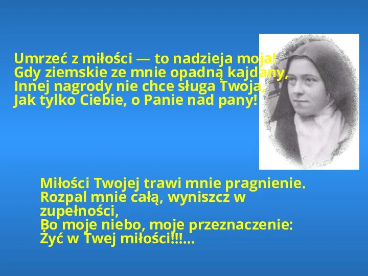 Miłości Twojej trawi mnie pragnienie. Rozpal mnie całą, wyniszcz w zupełności,