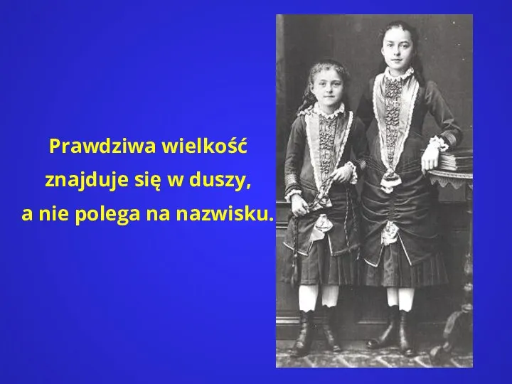 Prawdziwa wielkość znajduje się w duszy, a nie polega na nazwisku.