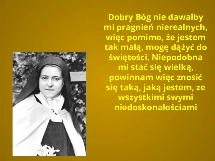 Dobry Bóg nie dawałby mi pragnień nierealnych, więc pomimo, że jestem