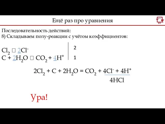 Последовательность действий: 8) Складываем полу-реакции с учётом коэффициентов: Сl2 ? 2Cl-