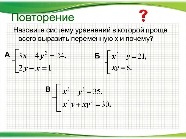 Повторение Назовите систему уравнений в которой проще всего выразить переменную х и почему? А В Б