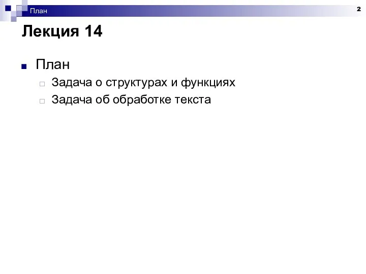 План Лекция 14 План Задача о структурах и функциях Задача об обработке текста