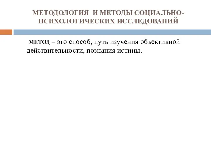 МЕТОДОЛОГИЯ И МЕТОДЫ СОЦИАЛЬНО-ПСИХОЛОГИЧЕСКИХ ИССЛЕДОВАНИЙ МЕТОД – это способ, путь изучения объективной действительности, познания истины.