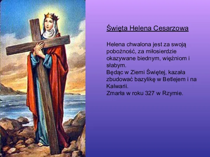 Święta Helena Cesarzowa Helena chwalona jest za swoją pobożność, za miłosierdzie