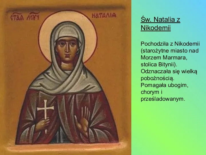 Św. Natalia z Nikodemii Pochodziła z Nikodemii (starożytne miasto nad Morzem