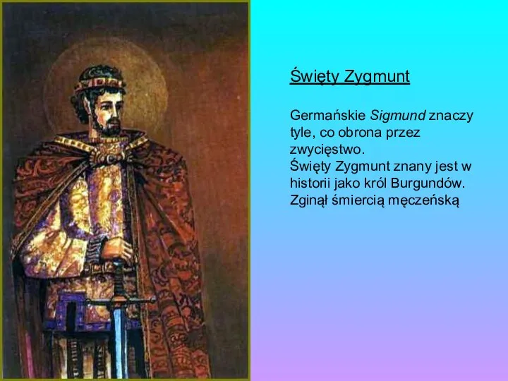 Święty Zygmunt Germańskie Sigmund znaczy tyle, co obrona przez zwycięstwo. Święty