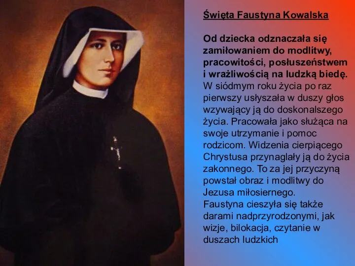 Święta Faustyna Kowalska Od dziecka odznaczała się zamiłowaniem do modlitwy, pracowitości,