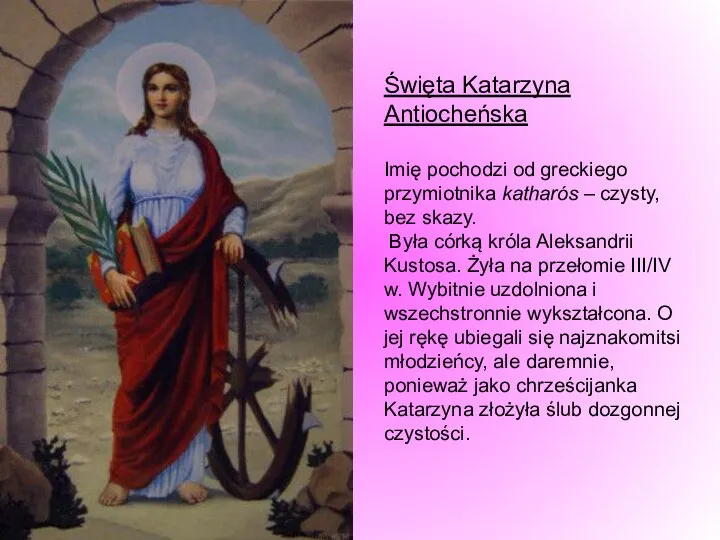 Święta Katarzyna Antiocheńska Imię pochodzi od greckiego przymiotnika katharós – czysty,