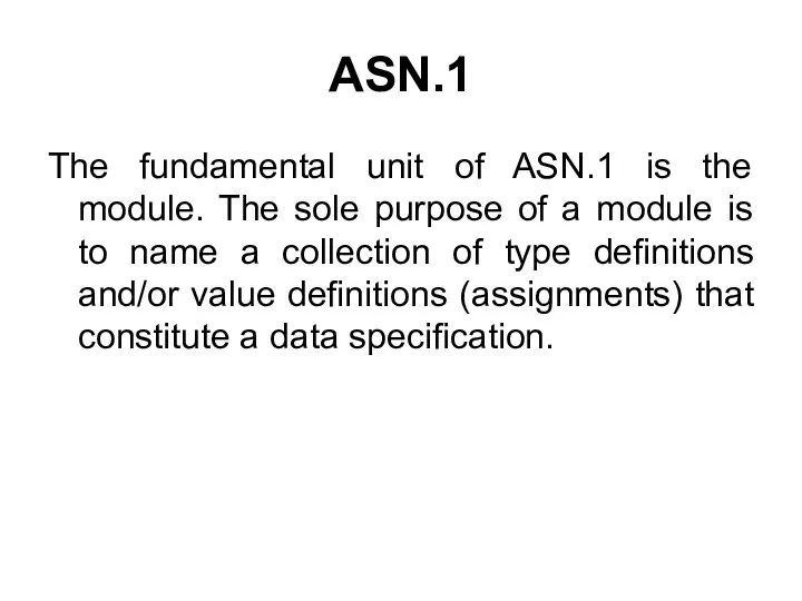 The fundamental unit of ASN.1 is the module. The sole purpose