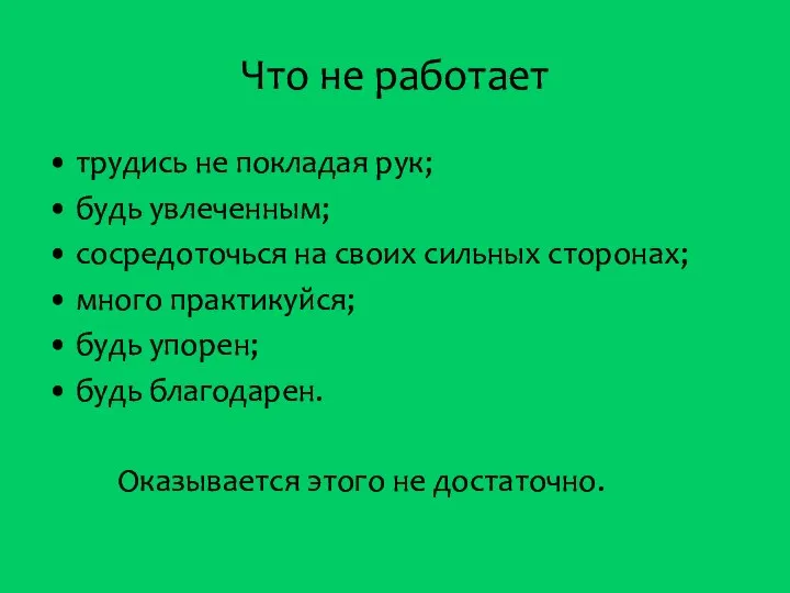 Что не работает • трудись не покладая рук; • будь увлеченным;