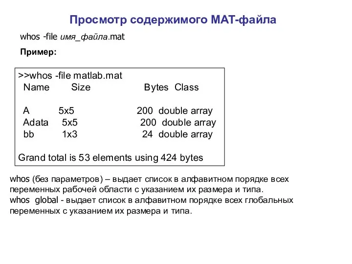 Просмотр содержимого MAT-файла whos -file имя_файла.mat Пример: >>whos -file matlab.mat Name