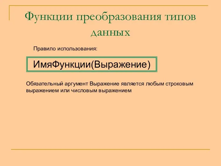 Функции преобразования типов данных Правило использования: ИмяФункции(Выражение) Обязательный аргумент Выражение является