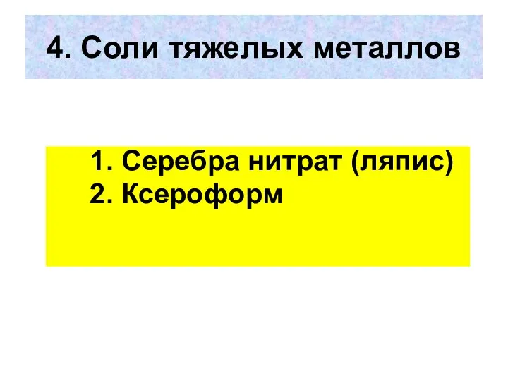 4. Соли тяжелых металлов 1. Серебра нитрат (ляпис) 2. Ксероформ