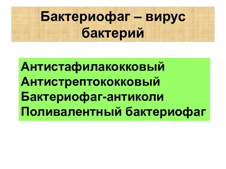 Бактериофаг – вирус бактерий Антистафилакокковый Антистрептококковый Бактериофаг-антиколи Поливалентный бактериофаг