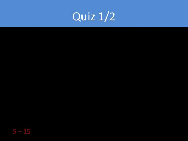 Quiz 1/2 1 – 37 2 – 55 3 – 25
