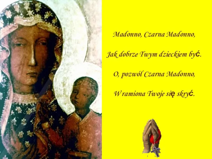 Madonno, Czarna Madonno, Jak dobrze Twym dzieckiem być. O, pozwól Czarna