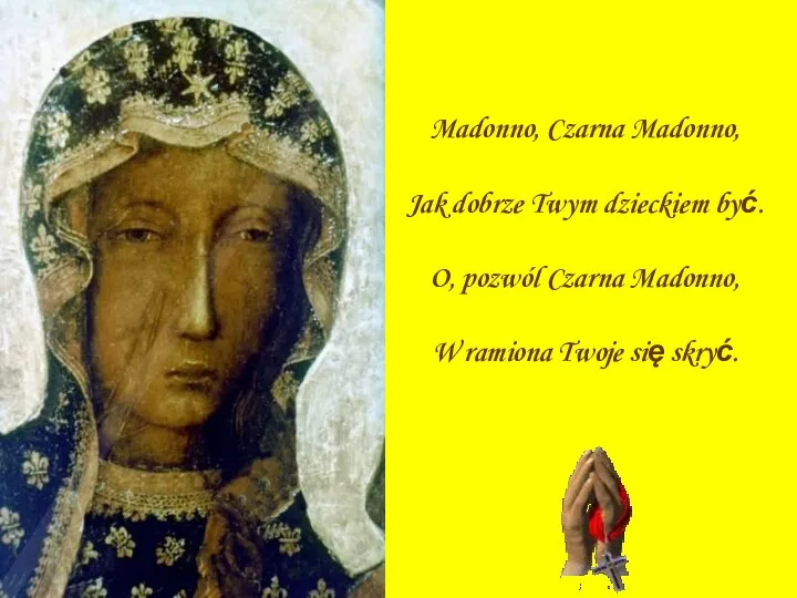 Madonno, Czarna Madonno, Jak dobrze Twym dzieckiem być. O, pozwól Czarna