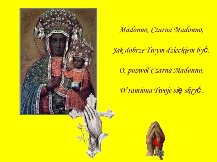 Madonno, Czarna Madonno, Jak dobrze Twym dzieckiem być. O, pozwól Czarna