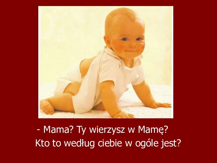 Mama? Ty wierzysz w Mamę? Kto to według ciebie w ogóle jest?