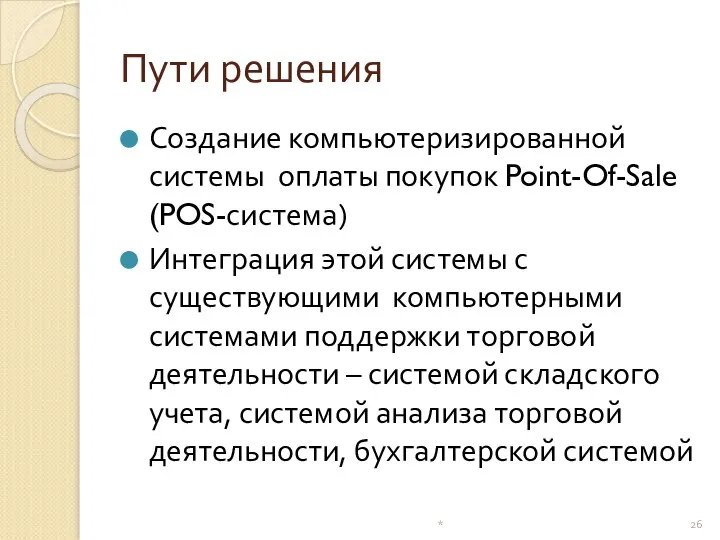 Пути решения Создание компьютеризированной системы оплаты покупок Point-Of-Sale (POS-система) Интеграция этой