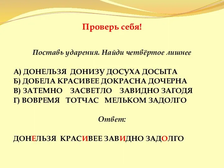 Проверь себя! Поставь ударения. Найди четвёртое лишнее А) ДОНЕЛЬЗЯ ДОНИЗУ ДОСУХА