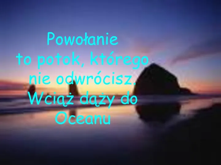 Powołanie to potok, którego nie odwrócisz. Wciąż dąży do Oceanu