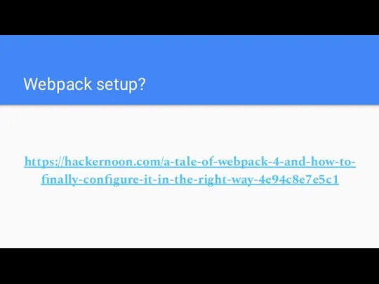 Webpack setup? https://hackernoon.com/a-tale-of-webpack-4-and-how-to-finally-configure-it-in-the-right-way-4e94c8e7e5c1