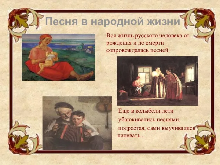 Вся жизнь русского человека от рождения и до смерти сопровождалась песней.