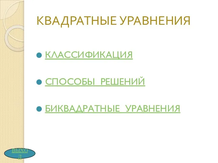 КВАДРАТНЫЕ УРАВНЕНИЯ КЛАССИФИКАЦИЯ СПОСОБЫ РЕШЕНИЙ БИКВАДРАТНЫЕ УРАВНЕНИЯ ВЫХОД