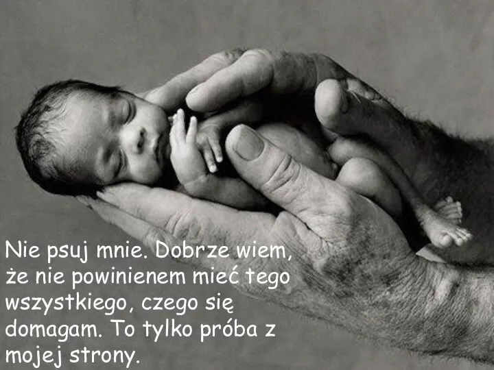 Nie psuj mnie. Dobrze wiem, że nie powinienem mieć tego wszystkiego,