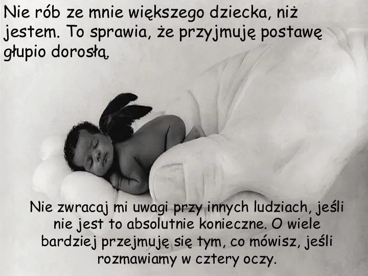 Nie rób ze mnie większego dziecka, niż jestem. To sprawia, że