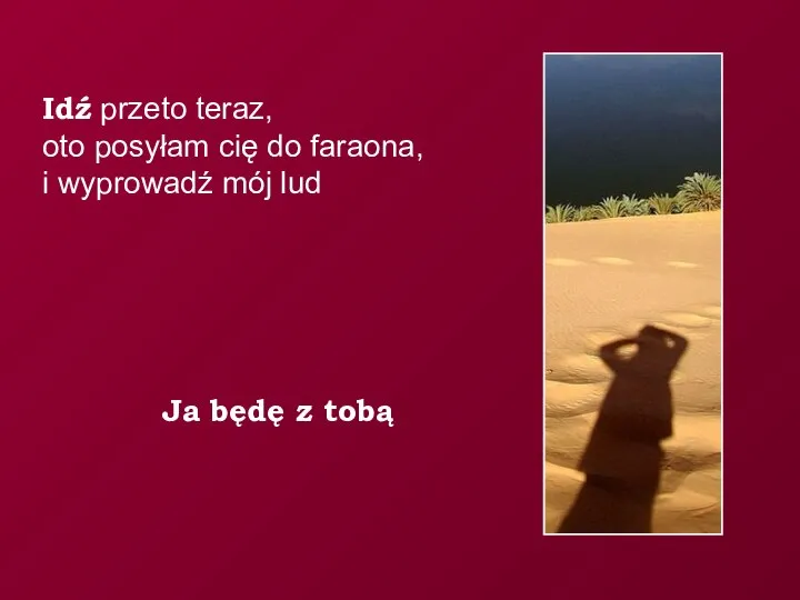 Idź przeto teraz, oto posyłam cię do faraona, i wyprowadź mój lud Ja będę z tobą