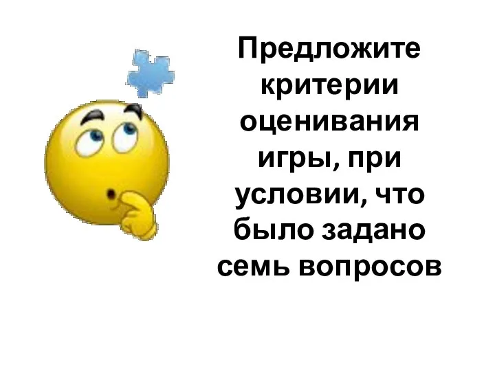 Предложите критерии оценивания игры, при условии, что было задано семь вопросов