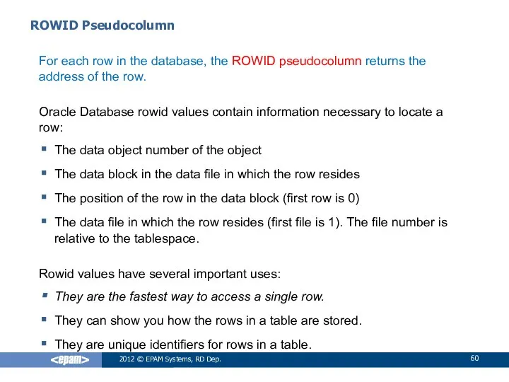 ROWID Pseudocolumn For each row in the database, the ROWID pseudocolumn