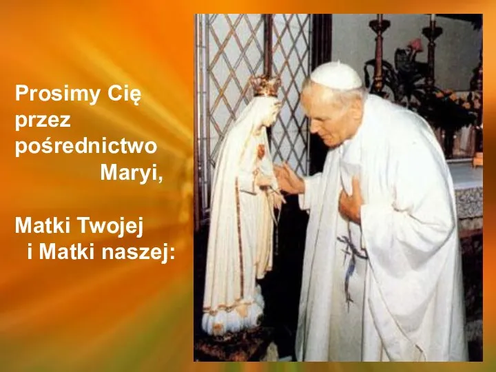 Prosimy Cię przez pośrednictwo Maryi, Matki Twojej i Matki naszej: