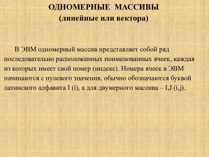 ОДНОМЕРНЫЕ МАССИВЫ (линейные или вектора) В ЭВМ одномерный массив представляет собой