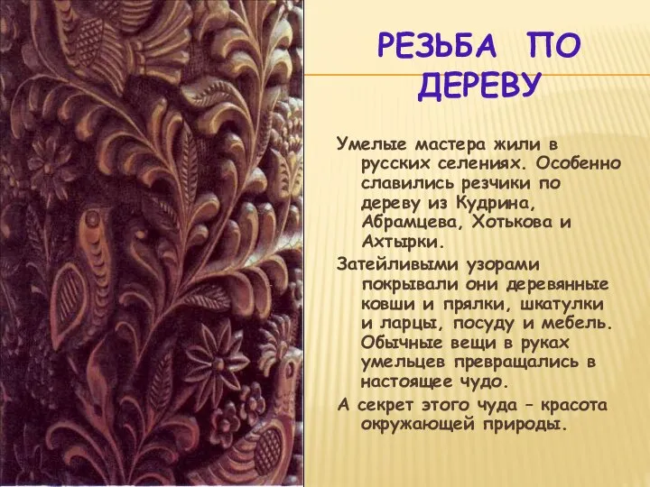 РЕЗЬБА ПО ДЕРЕВУ Умелые мастера жили в русских селениях. Особенно славились