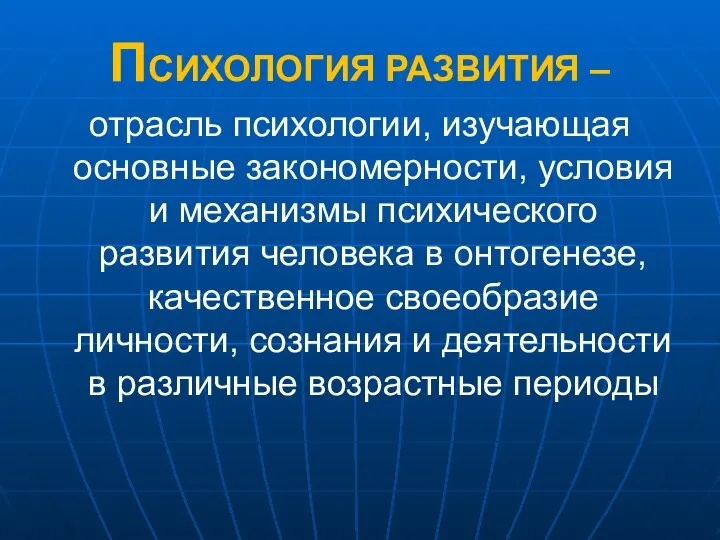 ПСИХОЛОГИЯ РАЗВИТИЯ – отрасль психологии, изучающая основные закономерности, условия и механизмы