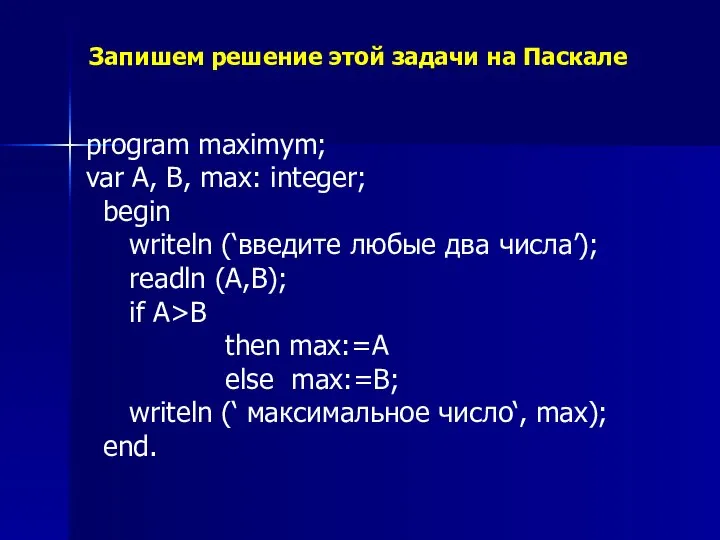 Запишем решение этой задачи на Паскале program maximym; var A, B,