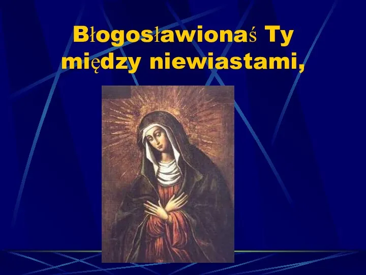 Błogosławionaś Ty między niewiastami,