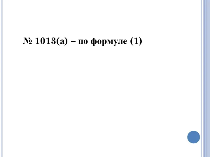 № 1013(а) – по формуле (1)