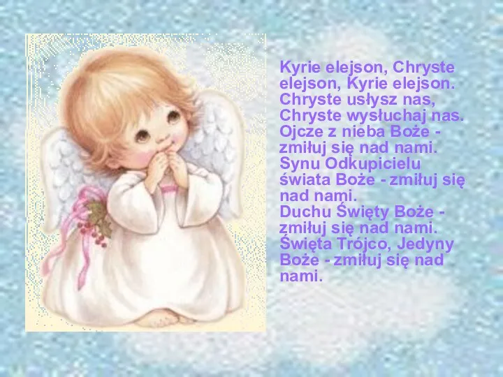 Kyrie elejson, Chryste elejson, Kyrie elejson. Chryste usłysz nas, Chryste wysłuchaj