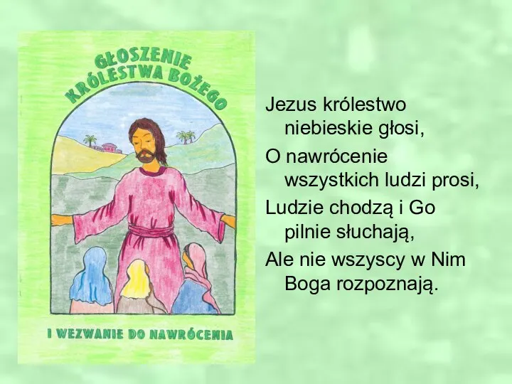 Jezus królestwo niebieskie głosi, O nawrócenie wszystkich ludzi prosi, Ludzie chodzą