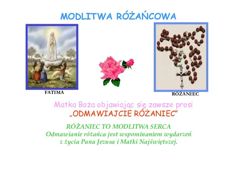 MODLITWA RÓŻAŃCOWA RÓŻANIEC TO MODLITWA SERCA Odmawianie różańca jest wspominaniem wydarzeń