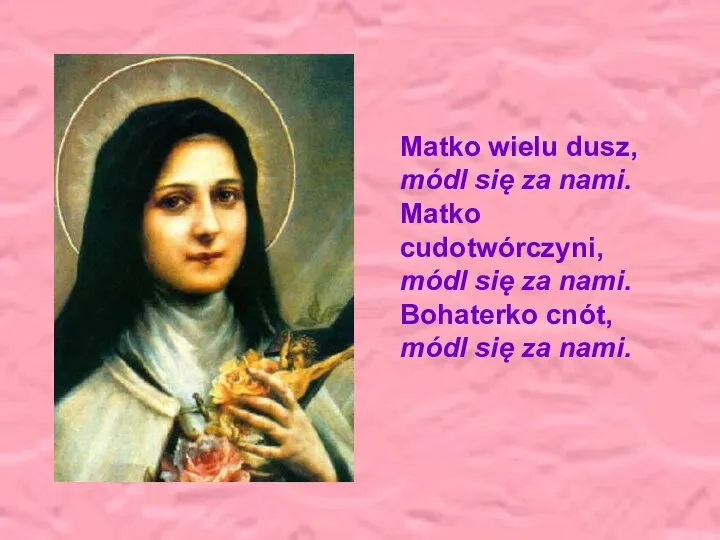 Matko wielu dusz, módl się za nami. Matko cudotwórczyni, módl się